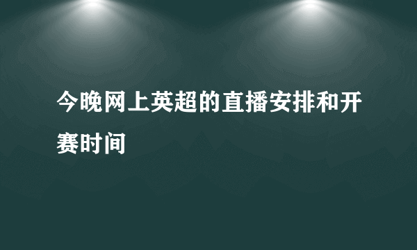 今晚网上英超的直播安排和开赛时间