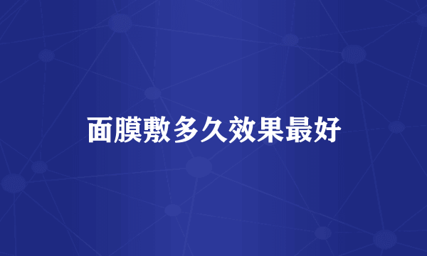 面膜敷多久效果最好