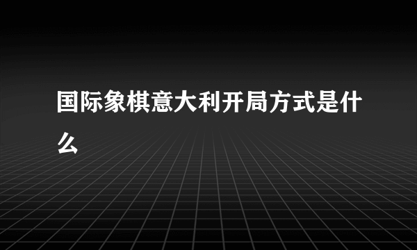 国际象棋意大利开局方式是什么