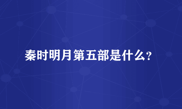 秦时明月第五部是什么？