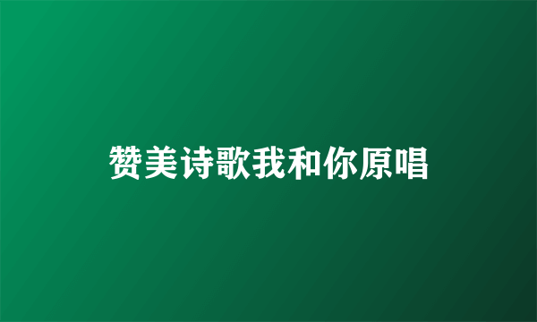 赞美诗歌我和你原唱