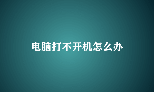 电脑打不开机怎么办