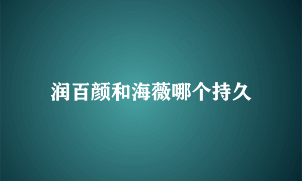 润百颜和海薇哪个持久