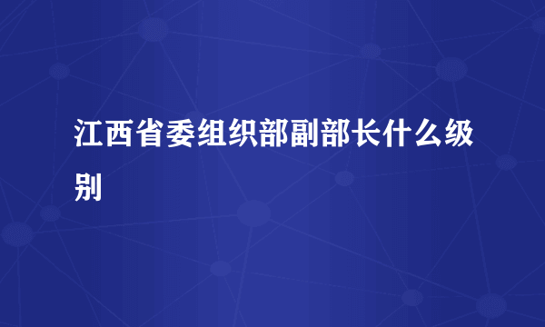 江西省委组织部副部长什么级别