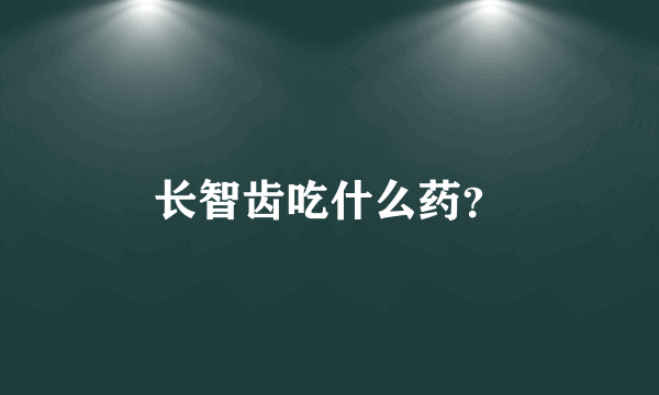 长智齿吃什么药？