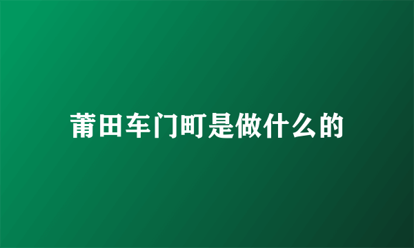 莆田车门町是做什么的