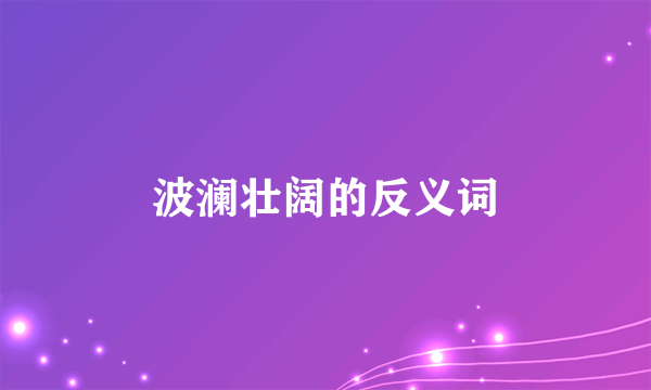 波澜壮阔的反义词