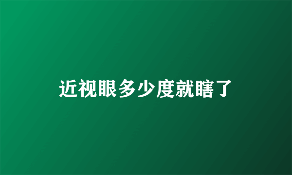 近视眼多少度就瞎了