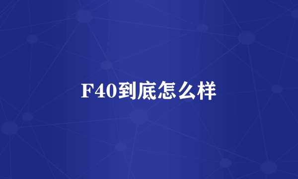 F40到底怎么样