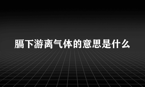 膈下游离气体的意思是什么