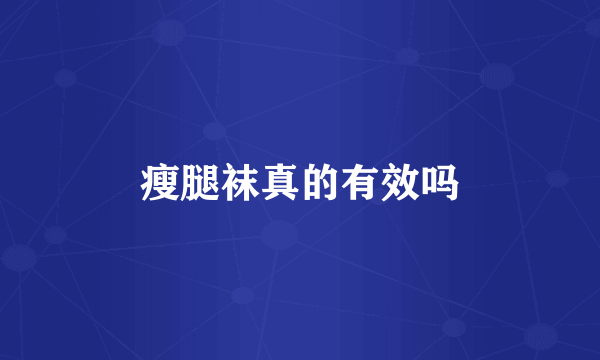 瘦腿袜真的有效吗