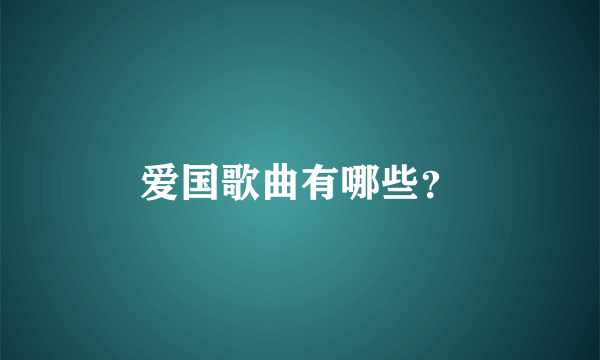 爱国歌曲有哪些？