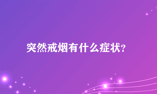 突然戒烟有什么症状？