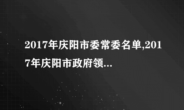 2017年庆阳市委常委名单,2017年庆阳市政府领导班子名单