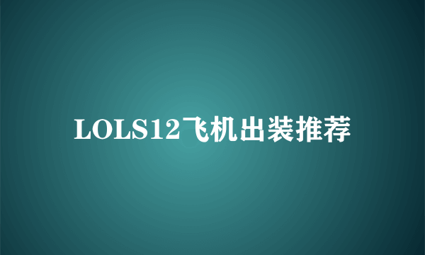 LOLS12飞机出装推荐