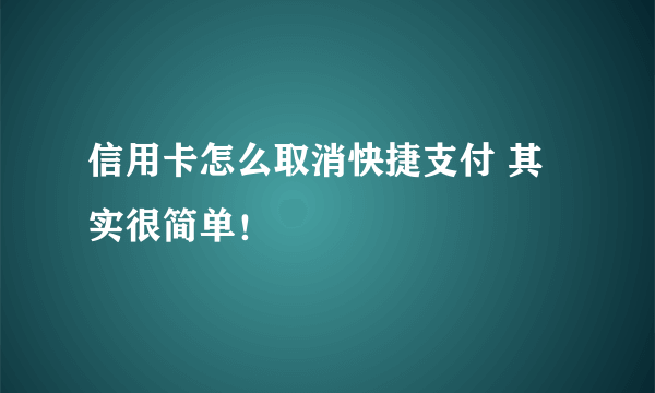 信用卡怎么取消快捷支付 其实很简单！