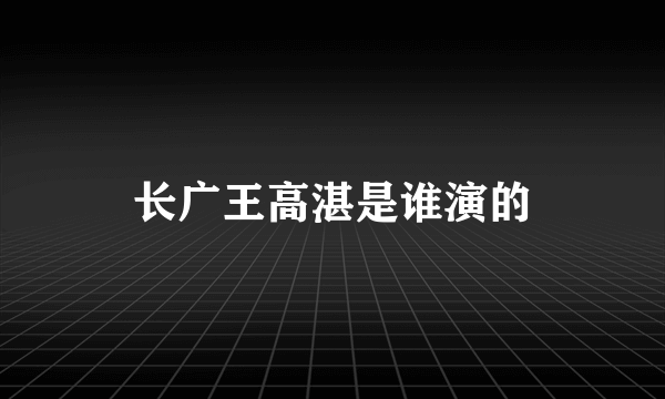 长广王高湛是谁演的