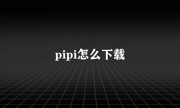 pipi怎么下载