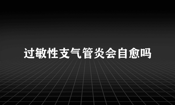 过敏性支气管炎会自愈吗