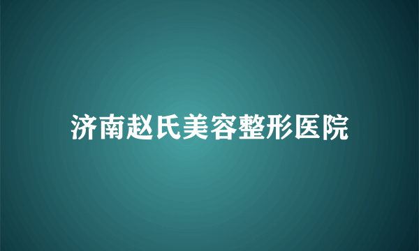 济南赵氏美容整形医院