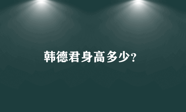 韩德君身高多少？