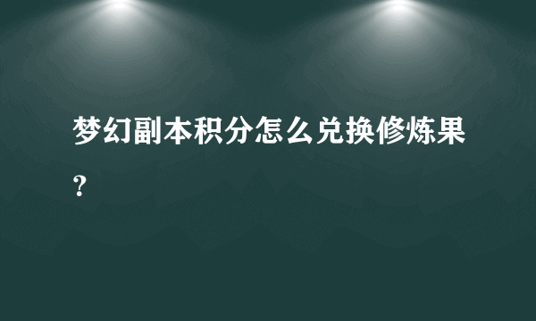梦幻副本积分怎么兑换修炼果？