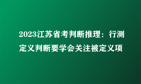 2023江苏省考判断推理：行测定义判断要学会关注被定义项