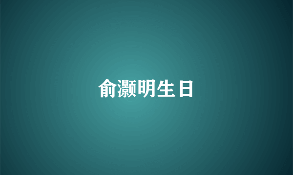 俞灏明生日