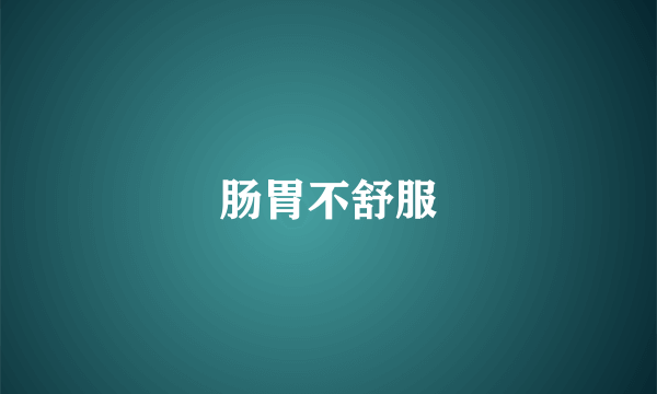肠胃不舒服