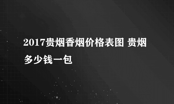 2017贵烟香烟价格表图 贵烟多少钱一包