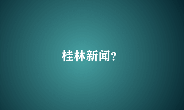 桂林新闻？