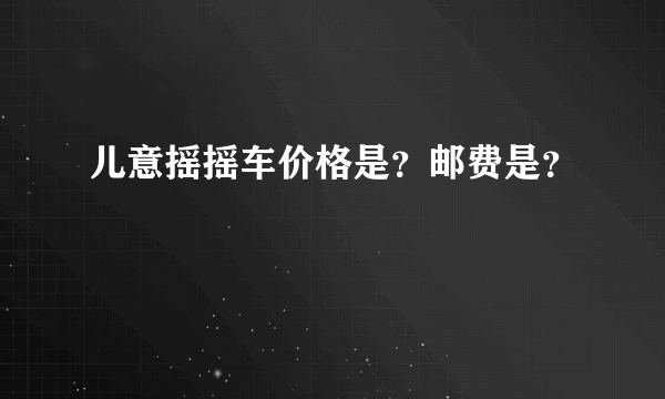 儿意摇摇车价格是？邮费是？
