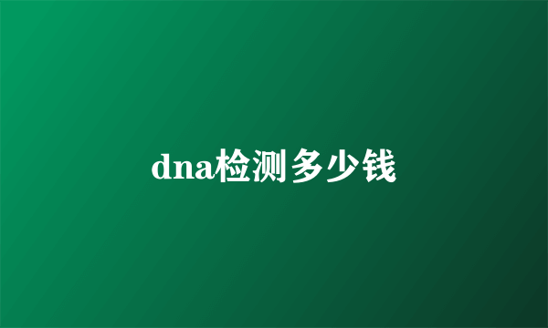 dna检测多少钱