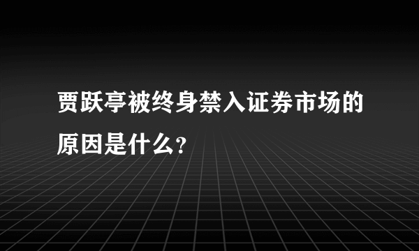 贾跃亭被终身禁入证券市场的原因是什么？