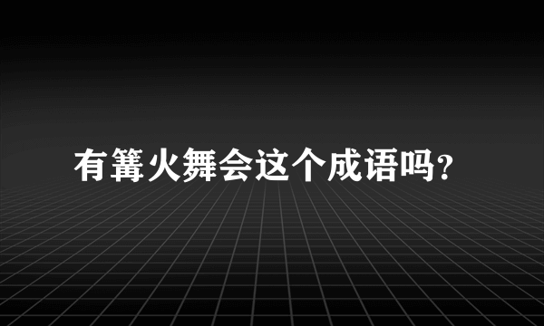 有篝火舞会这个成语吗？