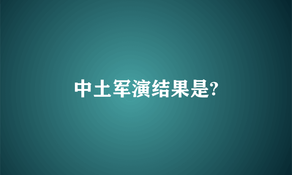 中土军演结果是?