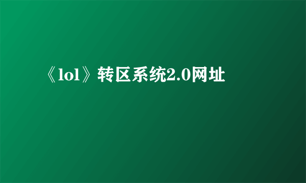 《lol》转区系统2.0网址