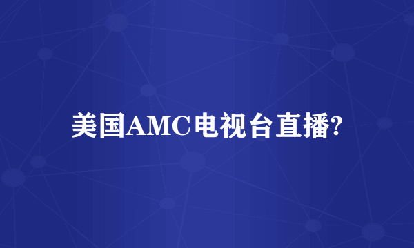美国AMC电视台直播?