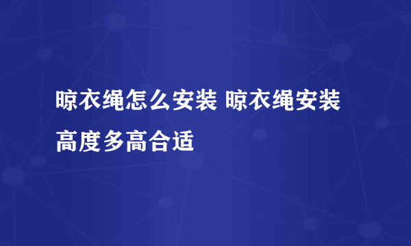 晾衣绳怎么安装 晾衣绳安装高度多高合适