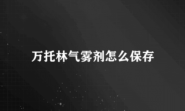万托林气雾剂怎么保存