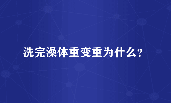 洗完澡体重变重为什么？