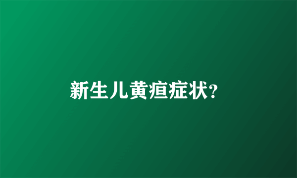 新生儿黄疸症状？