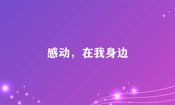 感动，在我身边
