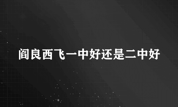 阎良西飞一中好还是二中好