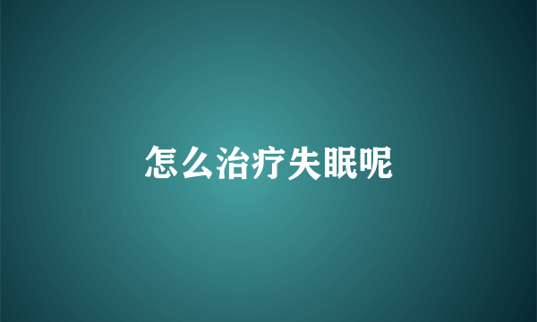 怎么治疗失眠呢