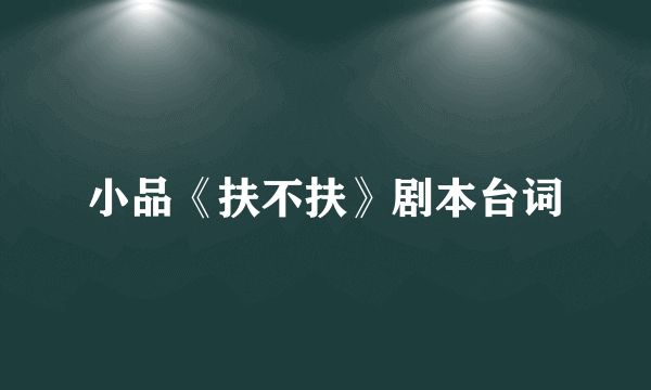 小品《扶不扶》剧本台词