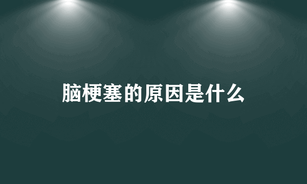 脑梗塞的原因是什么
