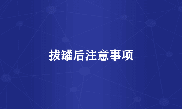 拔罐后注意事项