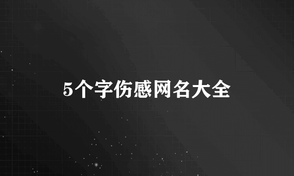 5个字伤感网名大全
