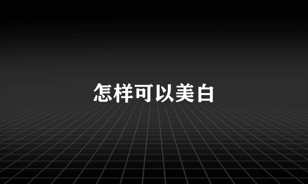 怎样可以美白